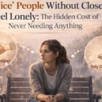 Why “Nice” People Without Close Friends Feel Lonely: The Hidden Cost of Never Needing Anything