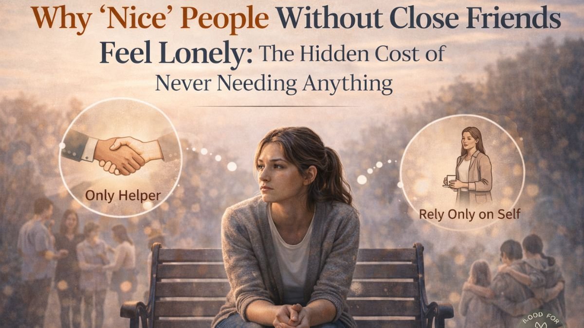 Why “Nice” People Without Close Friends Feel Lonely: The Hidden Cost of Never Needing Anything